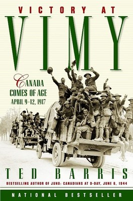 Victory at Vimy: Canada Comes of Age, April 9-12, 1917 By Ted Ba