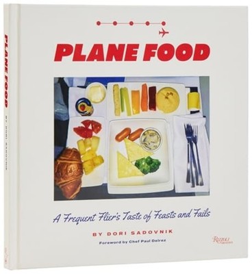 Plane Food : a Frequent Flier's Taste of Feasts and Fai - Hardcover NEW Dori Sad