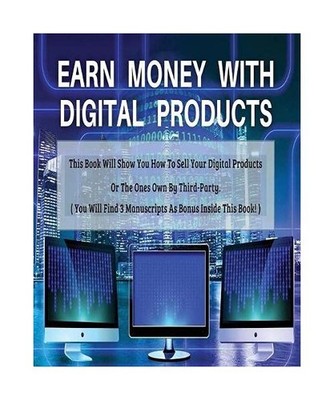 EARN MONEY WITH DIGITAL PRODUCTS: This Book Will Show You How To Sell Your Digit