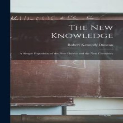 The New Knowledge A Simple Exposition of the New Physics and the