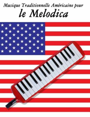 Musique Traditionnelle Am?Ricaine Pour Le Melodica: 10 Chansons Patriotique...