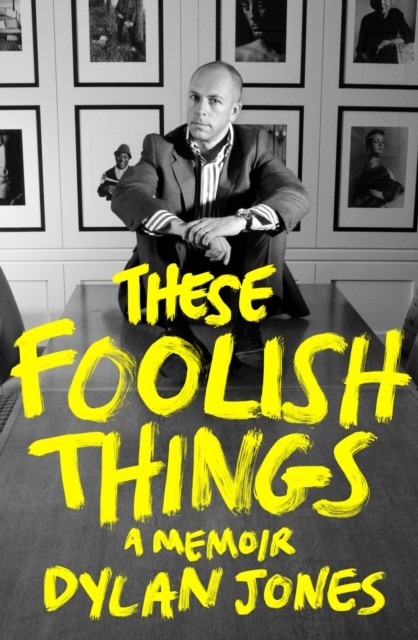 These Foolish Things A Memoir by Dylan  Jones (Hardback Book)