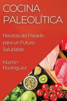 Cocina PaleolíTica Recetas Del Pasado Para Un Futuro Saludable MartíN RodríGuez