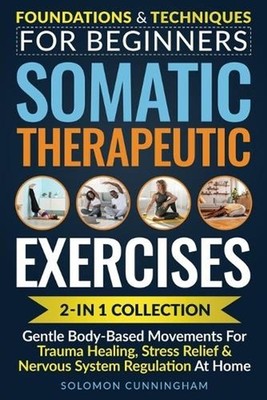 Somatic Therapeutic Exercises: Foundations & Techniques for Beginners 2-in-1 Col