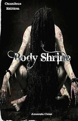 Body Shrine: Omnibus Edition By Amanda Close - New Copy - 9781502401533