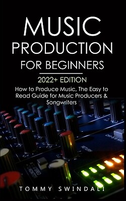 Music Production For Beginners 2022+ Edi Tommy Swindali Paperback