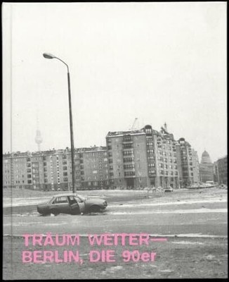 Träum Weiter ? Berlin, die 90er: Die 90er Jahre Buch Spector Books