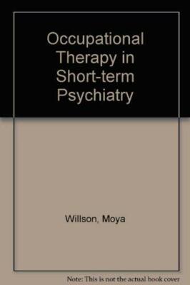 Occupational Therapy in Short-term Psychiatry,Moya Willson