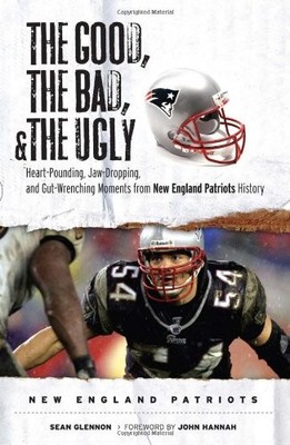 The Good, the Bad & the Ugly New England Patriots: Heart-pounding, Jaw-dropping