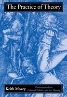 The Practice Of Theory – Poststructuralism, Cultural Politics, And Art History