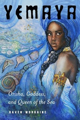 Yemaya : Orisha, Goddess, and Queen of the Sea, Paperback by Morgaine, Raven,...