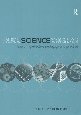 How Science Works: Exploring effective pedagogy and practice,Rob