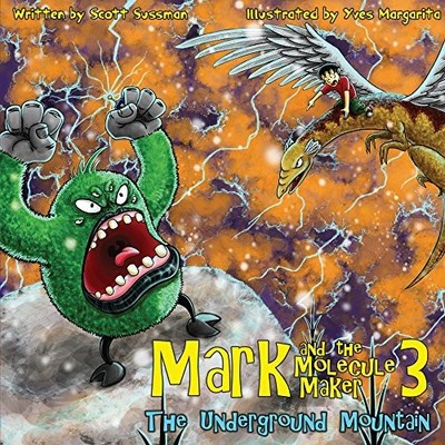 MARK AND THE MOLECULE MAKER 3: THE UNDERGROUND MOUNTAIN By Scott Sussman & Yves
