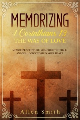Smith - Memorizing 1 Corinthians 13 - The Way of Love  Memorize Script - X555z