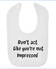 Baby Bib Don't act like your not Funny Custom Design Gift 