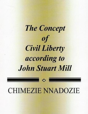 The Concept of Civil Liberty according to John Stuart Mill by Chimezie Nnadozie