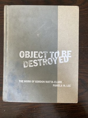 Object to Be Destroyed: The Work of Gordon Matta-Clark