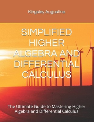 Simplified Higher Algebra and Differential Calculus: The Ultimate Guide to Maste