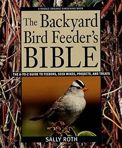 's Bible: The A-to-z Guide To Feeders, Seed Mixes, P...