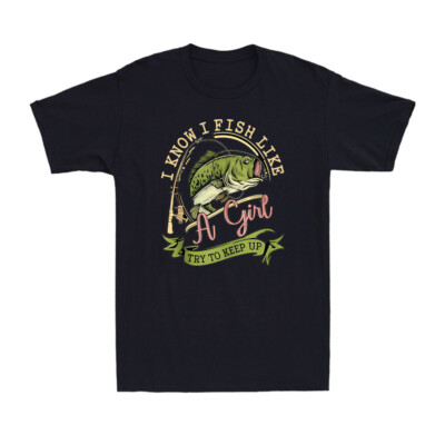 I Know I Fish Like A Girl Try To Keep Up Funny Fishing Lovers Gift Men's T-Shirt