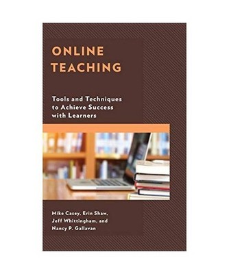 Online Teaching: Tools and Techniques to Achieve Success with Learners: Tools an