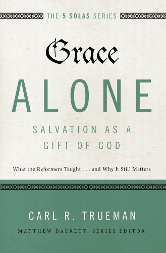 Grace Alone---Salvation as a Gift of God by Carl R. Trueman, ... - 9780310515760