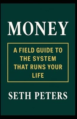 Money: A Field Guide to the System That Runs Your Life - Paperback NEW Seth Pete