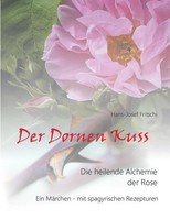 Der Dornen Kuss | Die Heilende Alchemie Der Rose | Hans-Josef Fritschi | Buch