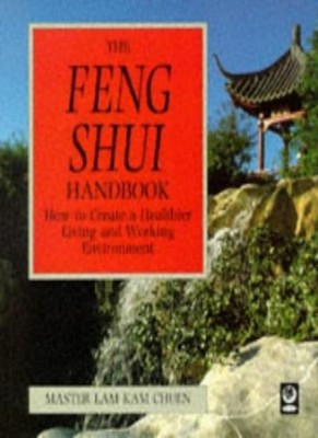 The Feng Shui Handbook: How to Create a Healthier Living and Wor