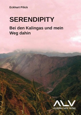 Serendipity | Bei den Kalingas und mein Weg dahin | Eckhart Pilick | Deutsch