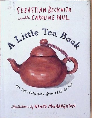 A Little Tea Book: All the Essentials from Leaf to Cup Beckwith, Sebastian, Caro
