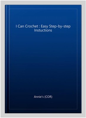 I Can Crochet : Easy Step-by-step Instuctions, Paperback by Annie's (COR), Li...