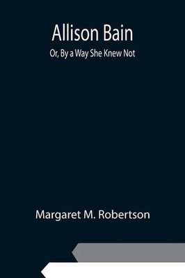 Margaret M. Robertson | Allison Bain; Or, By a Way She Knew Not | Taschenbuch