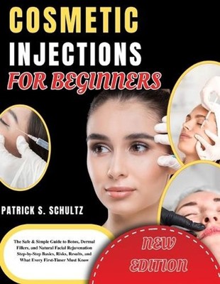 Cosmetic Injections for Beginners: The Safe & Simple Guide to Botox, Dermal Fill