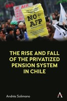 The Rise And Fall Of The Privatized Pension System In Chile AndréS Solimano Buch