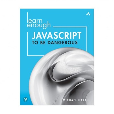 Learn Enough JavaScript to Be Dangerous: A Tutorial Introduction to Programmi...