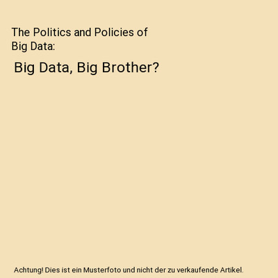 The Politics and Policies of Big Data: Big Data, Big Brother?
