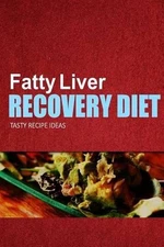 Fatty Liver Recovery Diet - Tasty Recipe Ideas: Healthy and Delicious Recipes fo