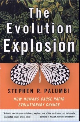 The Evolution Explosion: How Humans Cause Rapid Evolutionary Change by Palumbi P