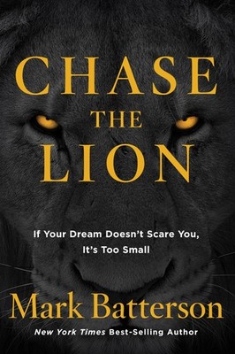Chase the Lion: If Your Dream Doesn't Scare You, It's Too Small - Batterson,...