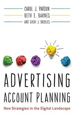 ADVERTISING ACCOUNT PLANNING: NEW STRATEGIES IN THE By Carol J. Pardun & Beth E.