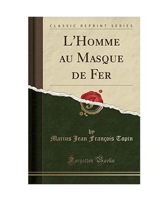 L'Homme au Masque de Fer [Classic Reprint], Marius Jean François Topin