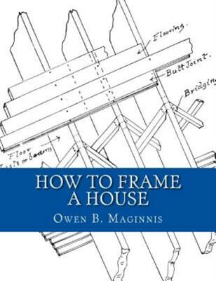 How To Frame A House: Or: House And Roof Framing