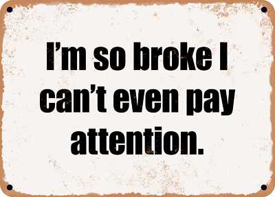 METAL SIGN - I'm so broke I can't even pay attention.