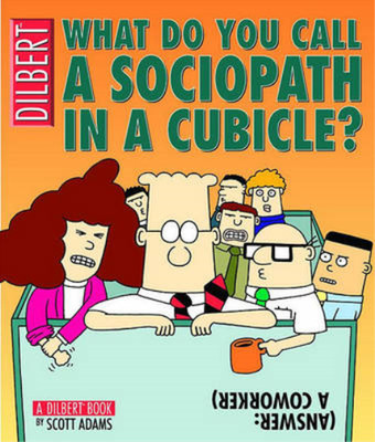 What Do You Call a Sociopath in a Cubicle? Answer: A Coworker: A Dilbert Treasur