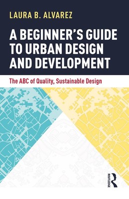 A Beginner's Guide to Urban Design and Development: The ABC of Quality, Sustaina