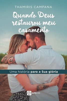Quando Deus restaurou meu casamento - uma histria pra Sua glria by Thamiris Camp