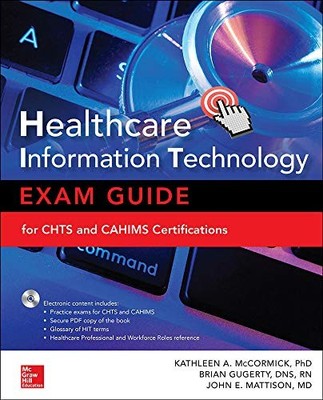 HEALTHCARE INFORMATION TECHNOLOGY EXAM GUIDE FOR CHTS AND By Mccormick Kathleen