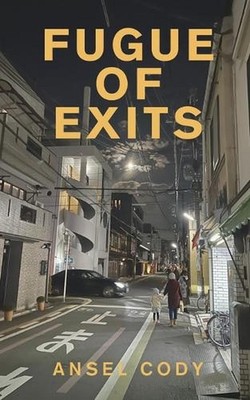 Fugue of Exits: Improvised Prose from the Shadows of Japan by Ansel Cody Paperba