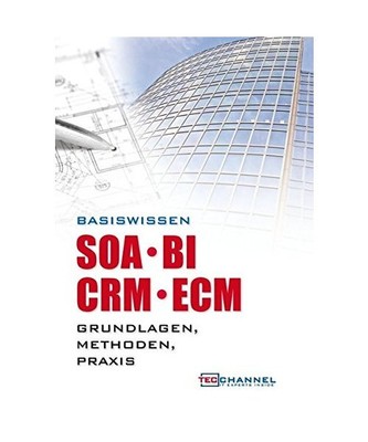 Basiswissen SOA - BI - CRM - ECM: Grundlagen, Methoden, Praxis
